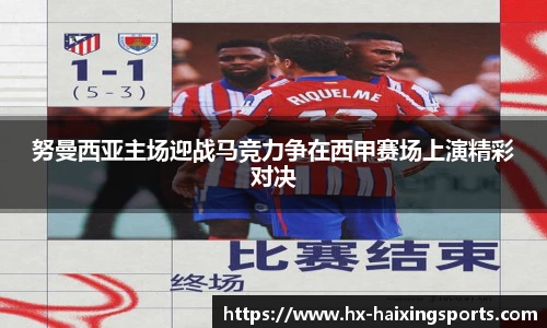 努曼西亚主场迎战马竞力争在西甲赛场上演精彩对决